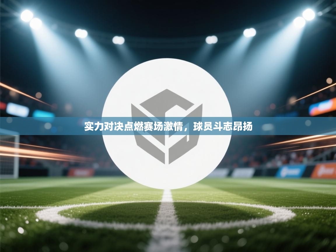 实力对决点燃赛场激情，球员斗志昂扬